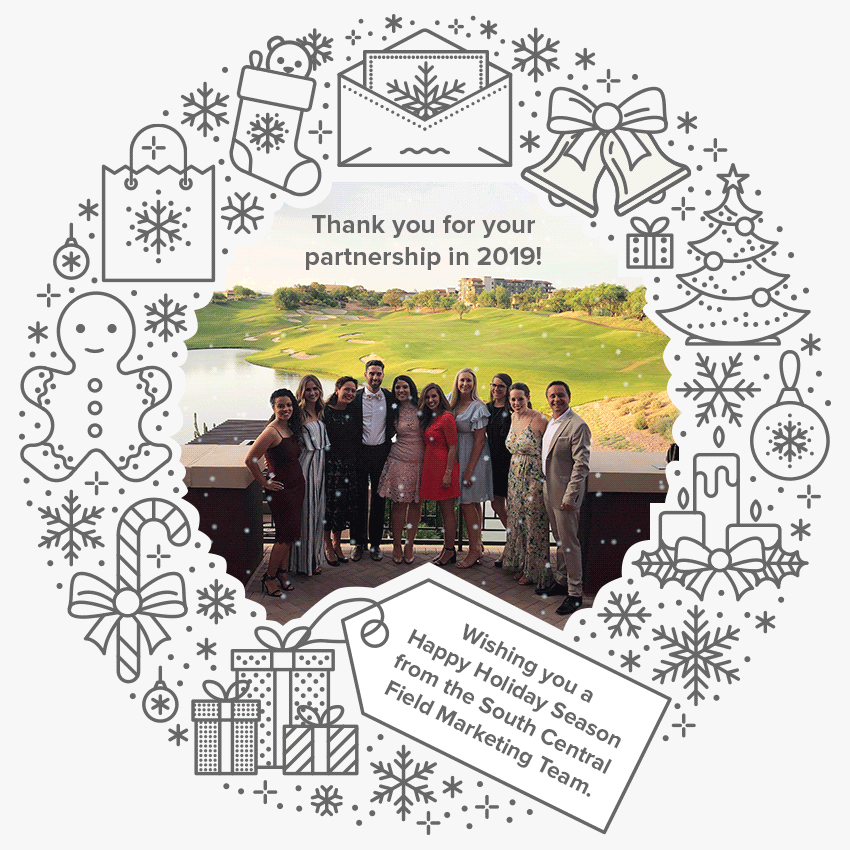 Thank you for your partnership in 2019!
		
Thank you for your partnership in 2019! Wishing you a Happy Holiday Season from the South Central Field Marketing Team