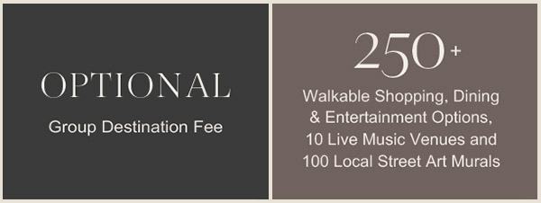 Optional Group Destination Fee, 250+ Walkable Shopping, Dining & Entertainment Options, 10 Live Music Venues and 100 Local Street Art Murals